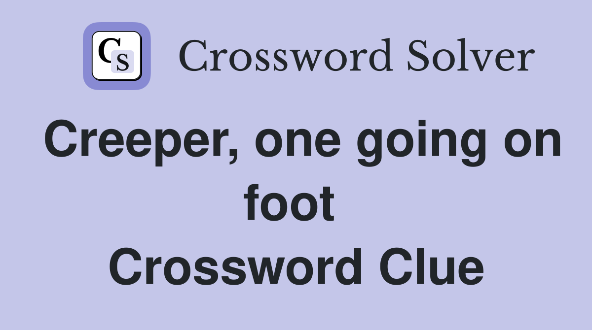 Creeper, one going on foot  Crossword Clue