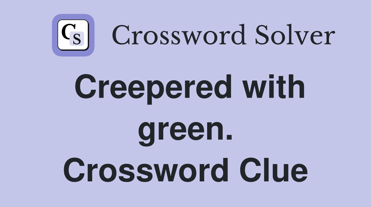 Creepered with green. Crossword Clue