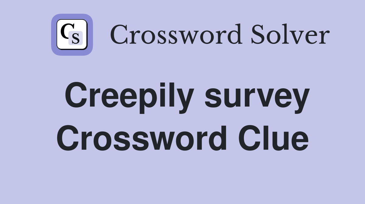 Creepily survey Crossword Clue