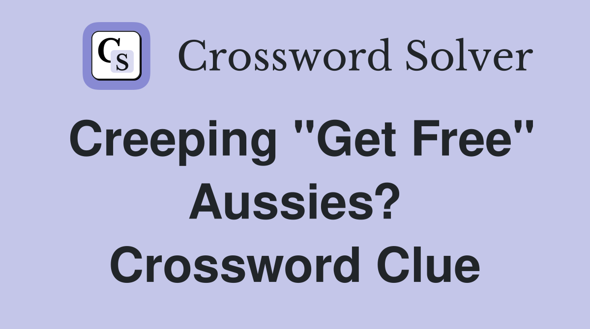 Creeping "Get Free" Aussies? Crossword Clue