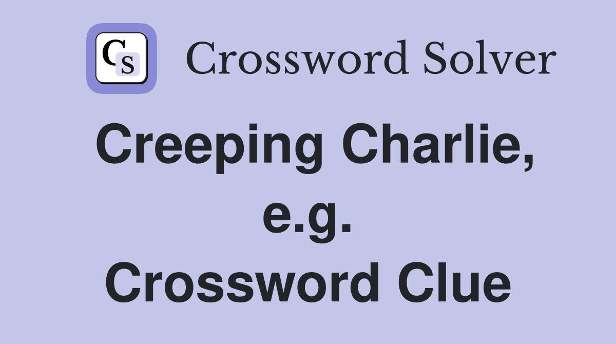 Creeping Charlie, e.g. Crossword Clue