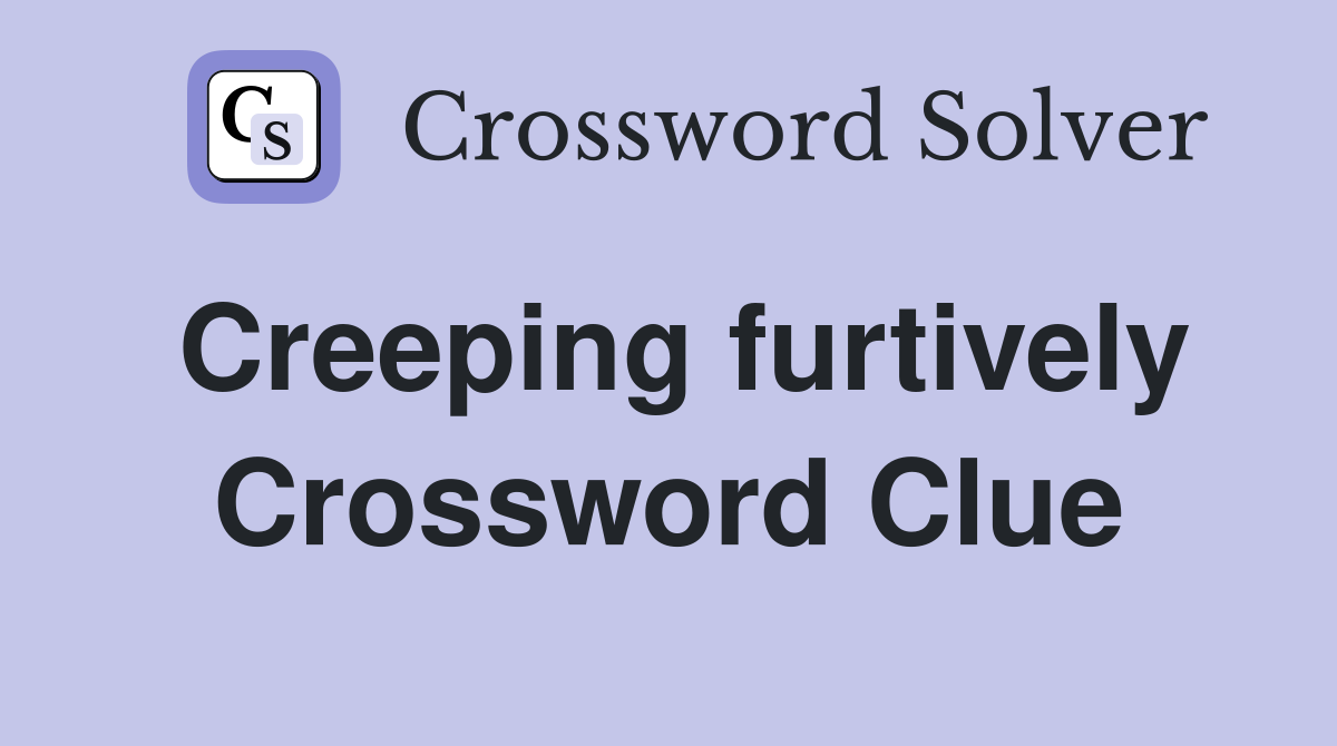 Creeping furtively Crossword Clue