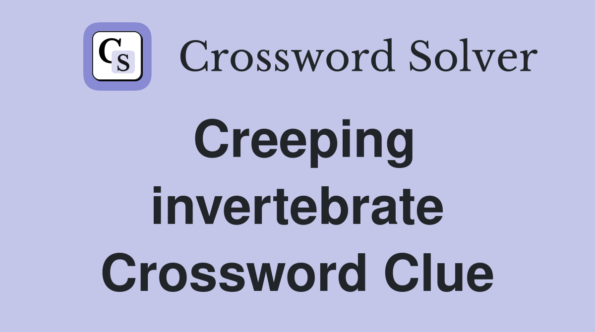 Creeping invertebrate Crossword Clue