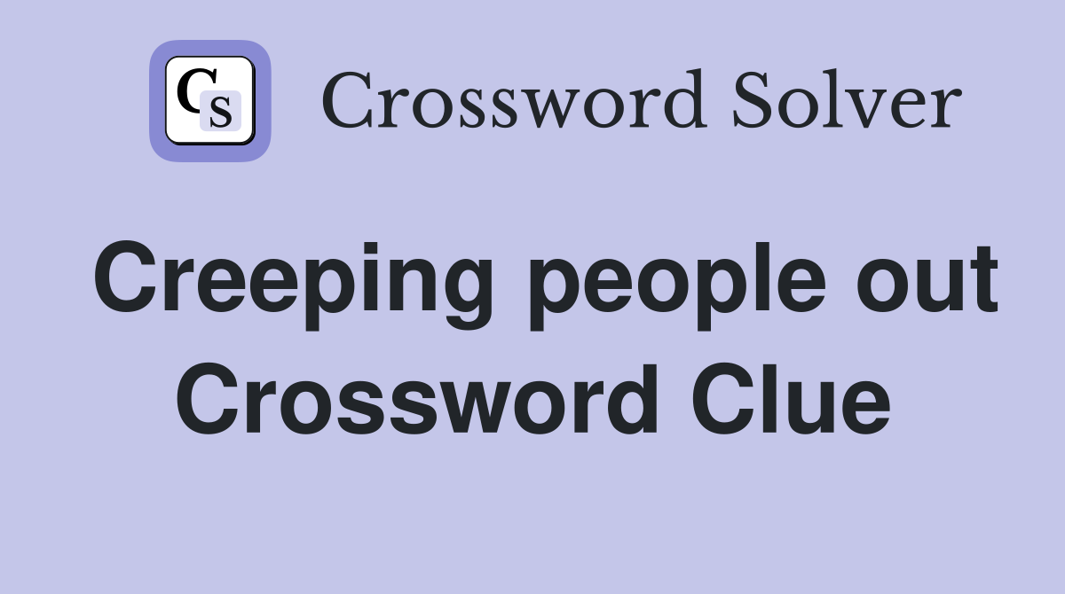 Creeping people out Crossword Clue