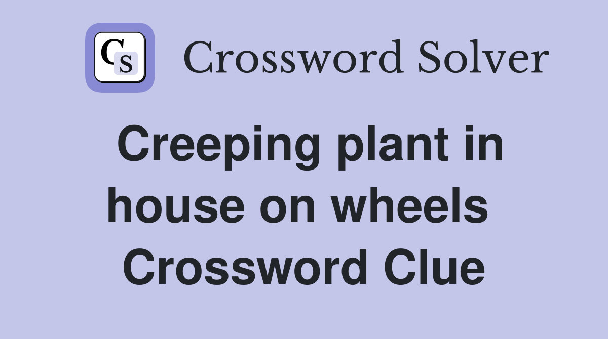 Creeping plant in house on wheels  Crossword Clue