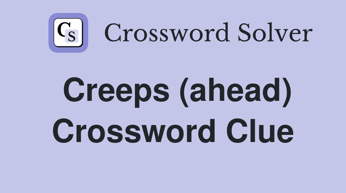 Creeps (ahead) Crossword Clue