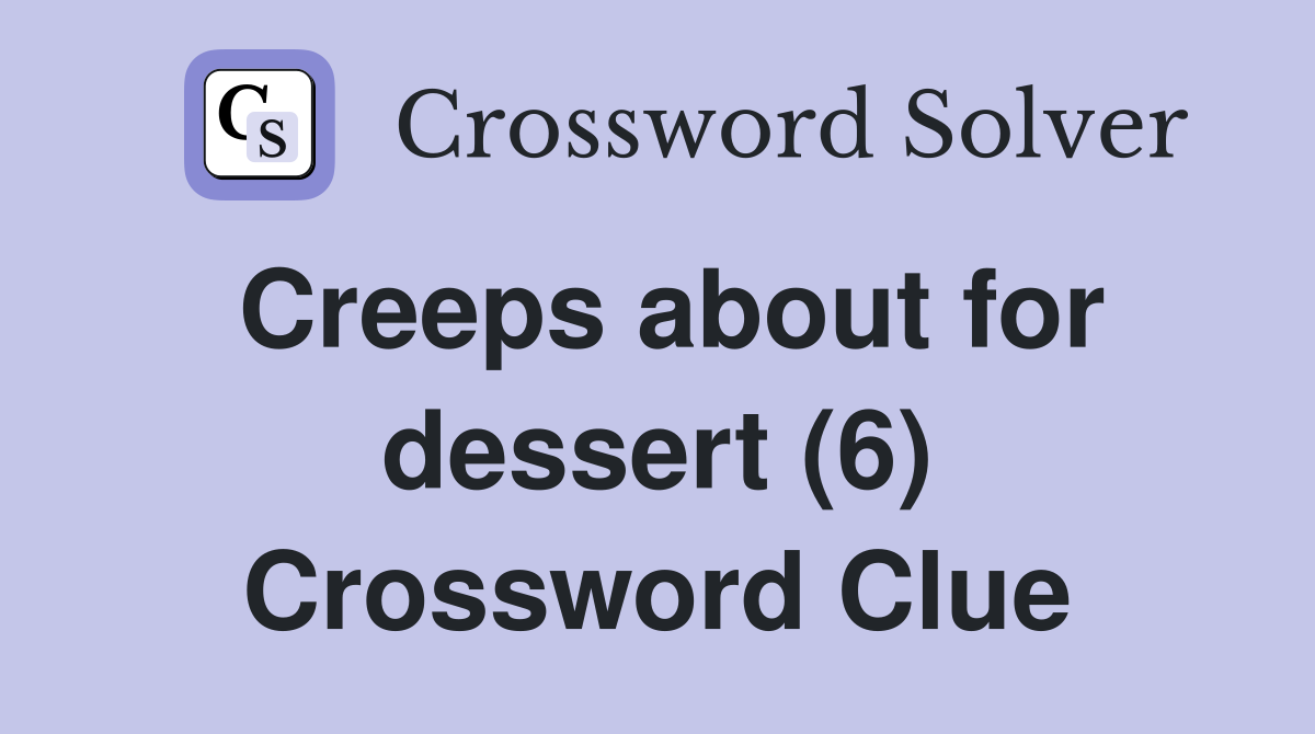 Creeps about for dessert (6) Crossword Clue