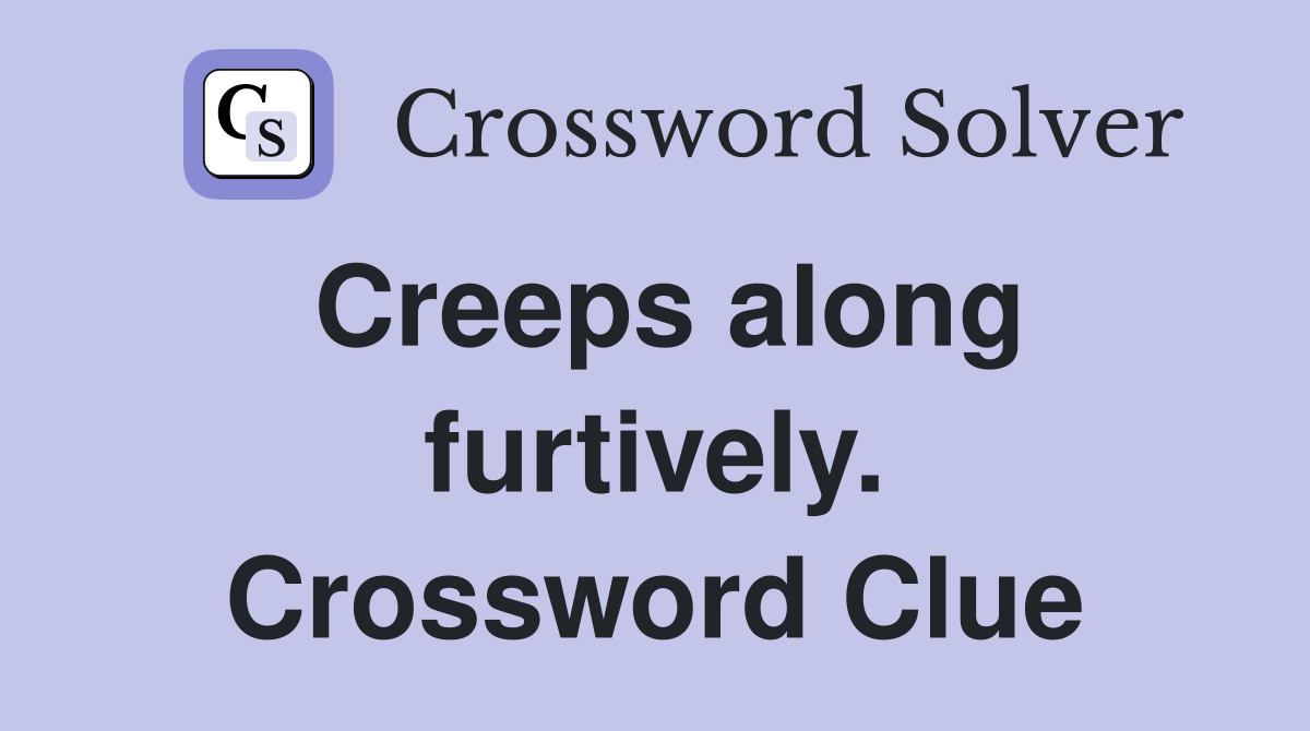 Creeps along furtively. Crossword Clue