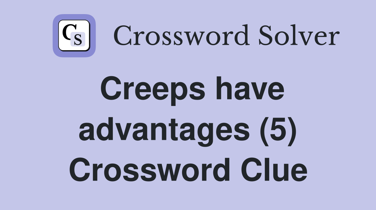 Creeps have advantages (5) Crossword Clue