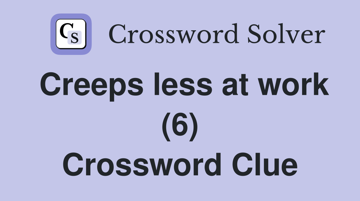 Creeps less at work (6) Crossword Clue