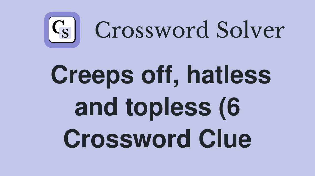 Creeps off hatless and(6) Crossword Clue Answers Creeps off hatless and(6) Crossword Clue Answers