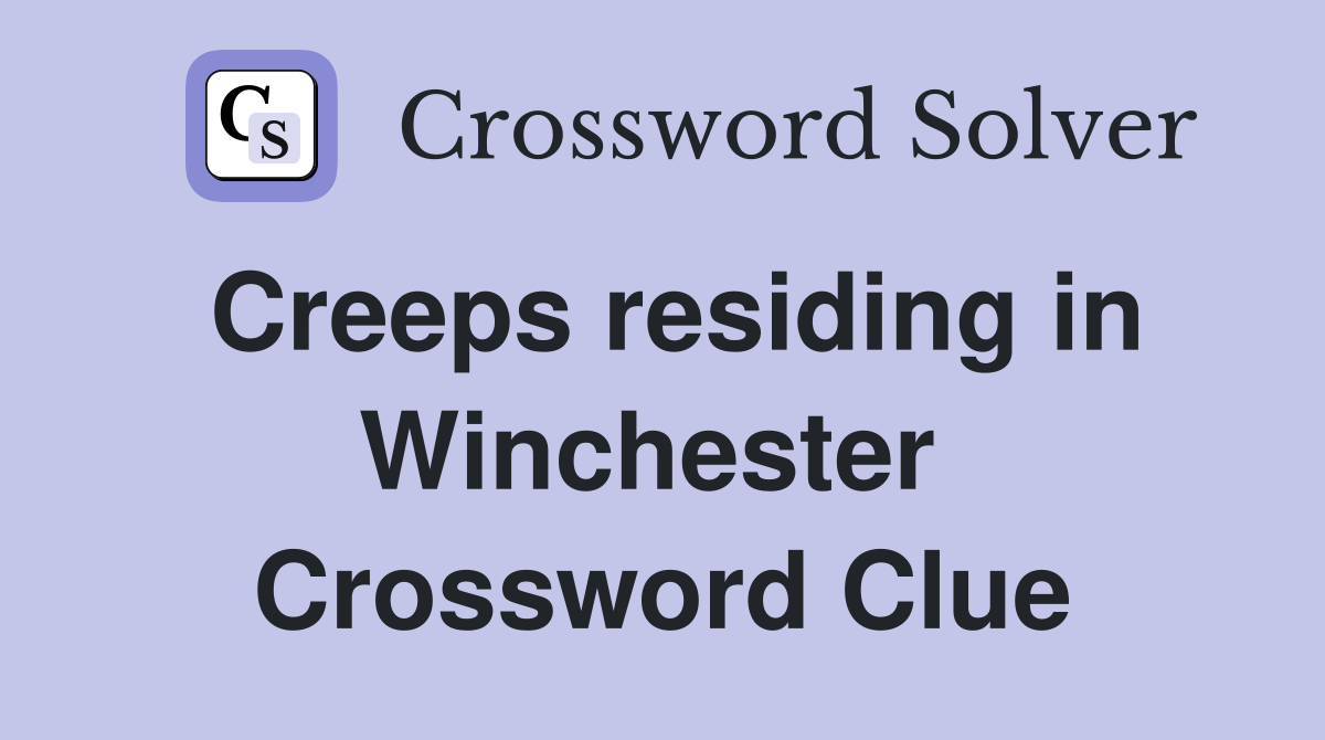 Creeps residing in Winchester  Crossword Clue