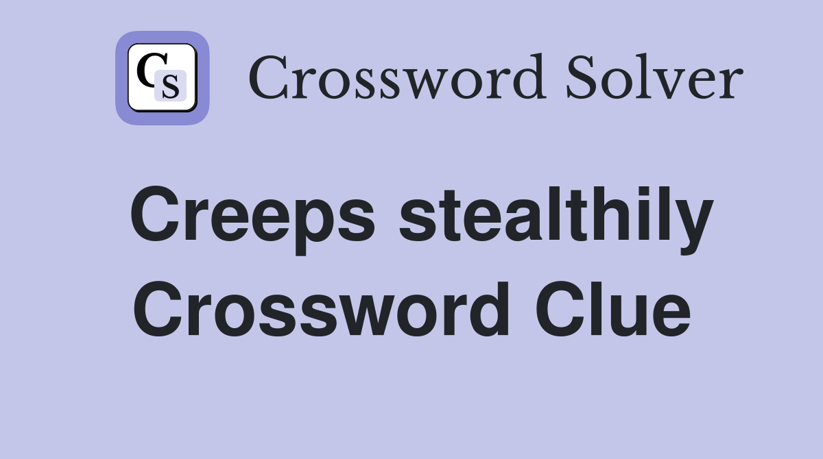 Creeps stealthily Crossword Clue