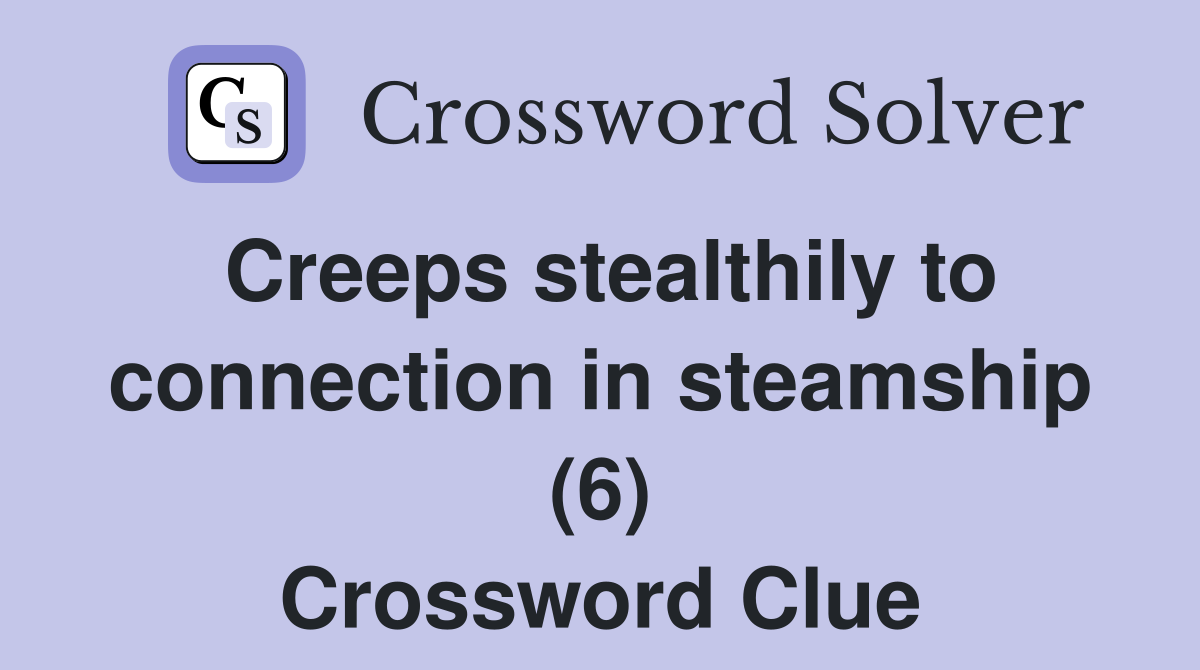 Creeps stealthily to connection in steamship (6) Crossword Clue