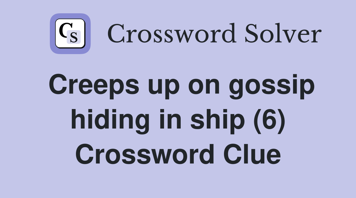 Creeps up on gossip hiding in ship (6) Crossword Clue