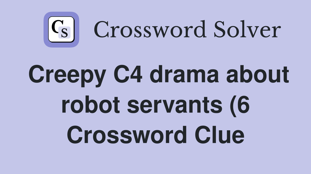 Creepy C4 drama about robot servants (6) Crossword Clue Answers Creepy C4 drama about robot servants (6) Crossword Clue Answers