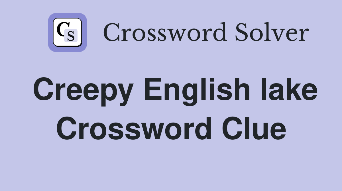 Creepy English lake Crossword Clue