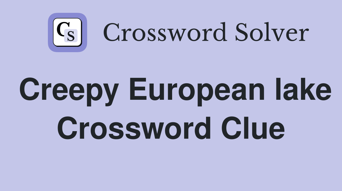 Creepy European lake Crossword Clue