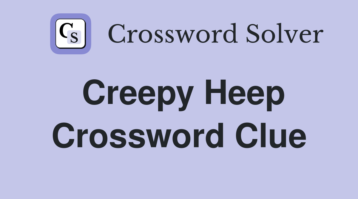 Creepy Heep Crossword Clue