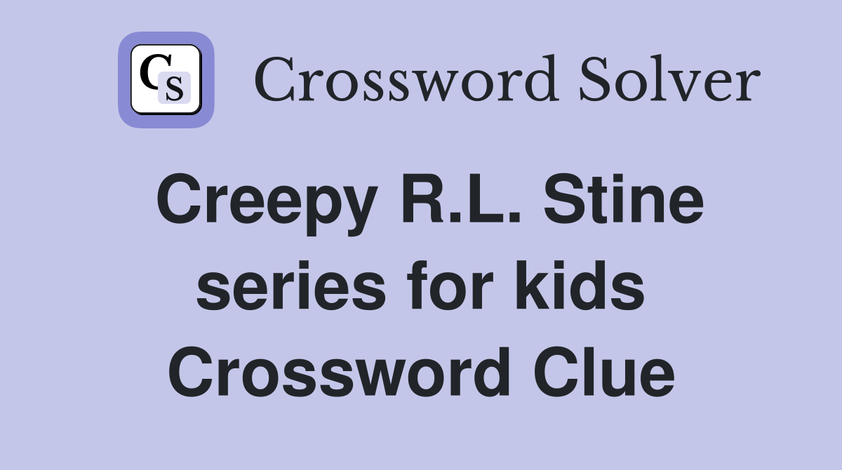 Creepy R.L. Stine series for kids Crossword Clue