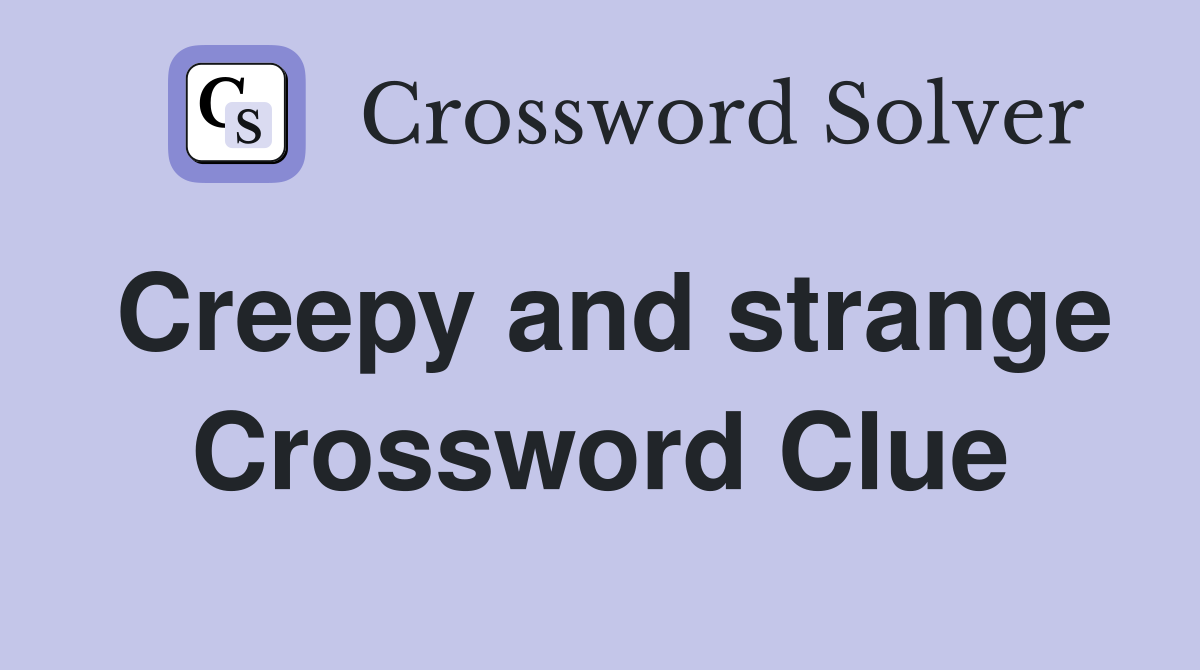 Creepy and strange Crossword Clue