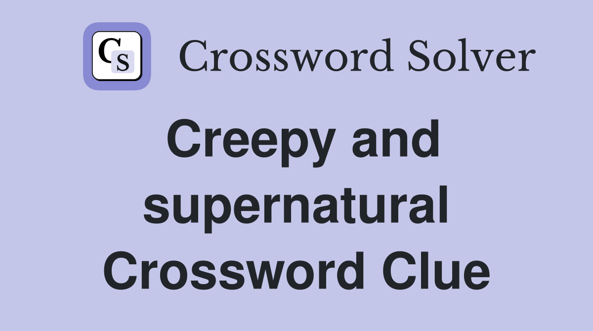 Creepy and supernatural Crossword Clue