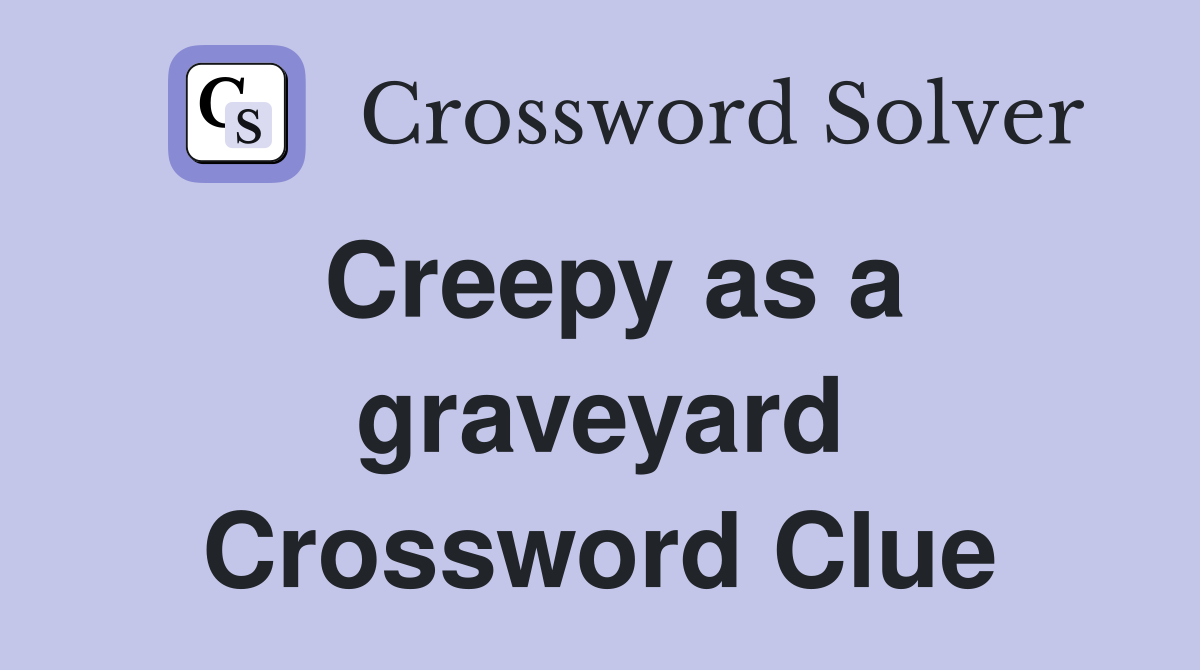 Creepy as a graveyard Crossword Clue