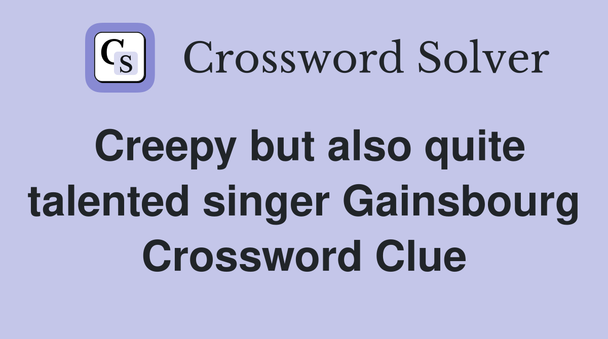 Creepy but also quite talented singer Gainsbourg Crossword Clue