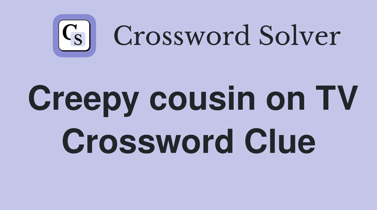 Creepy cousin on TV Crossword Clue