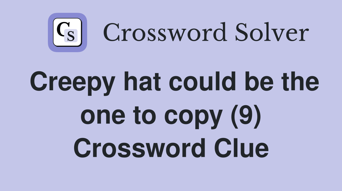 Creepy hat could be the one to copy (9) Crossword Clue