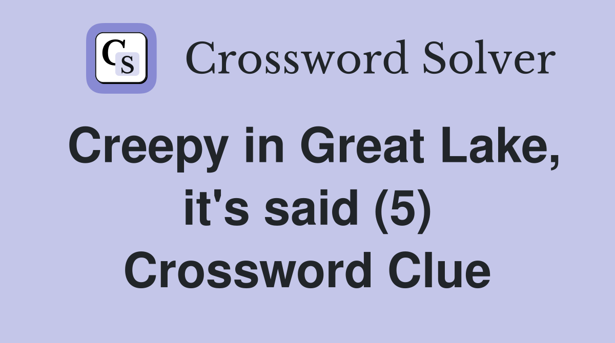 Creepy in Great Lake, it's said (5) Crossword Clue