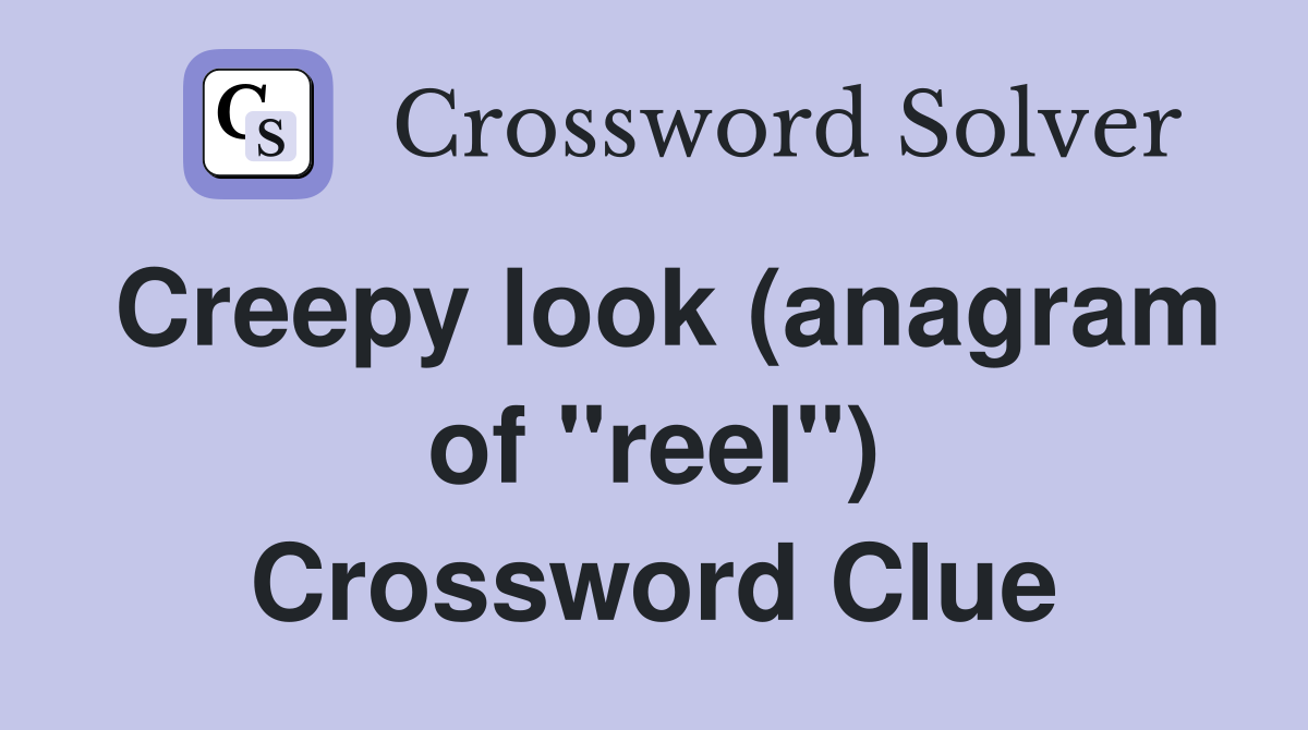 Creepy look (anagram of "reel") Crossword Clue