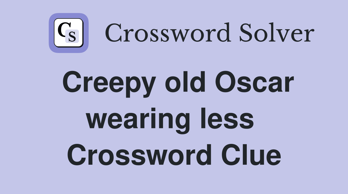 Creepy old Oscar wearing less  Crossword Clue