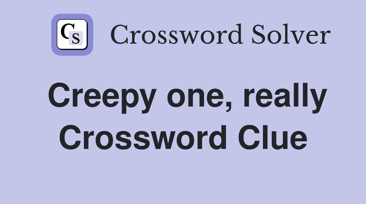 Creepy one, really Crossword Clue