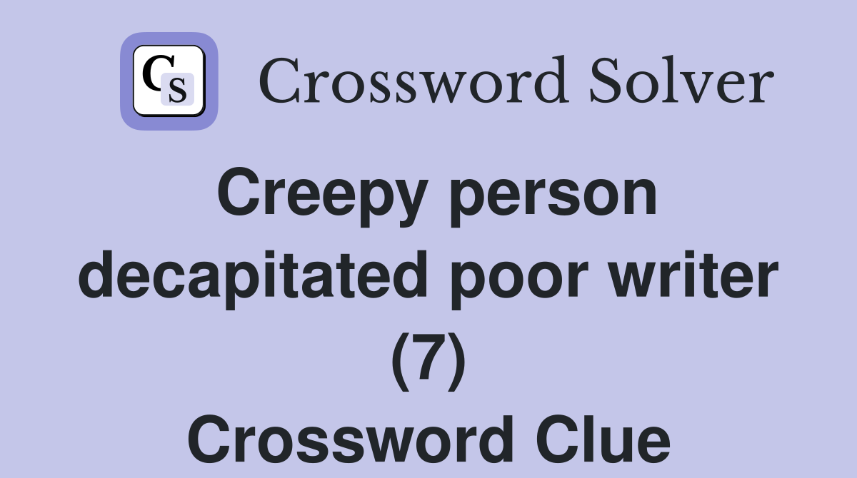 Creepy person decapitated poor writer (7) Crossword Clue