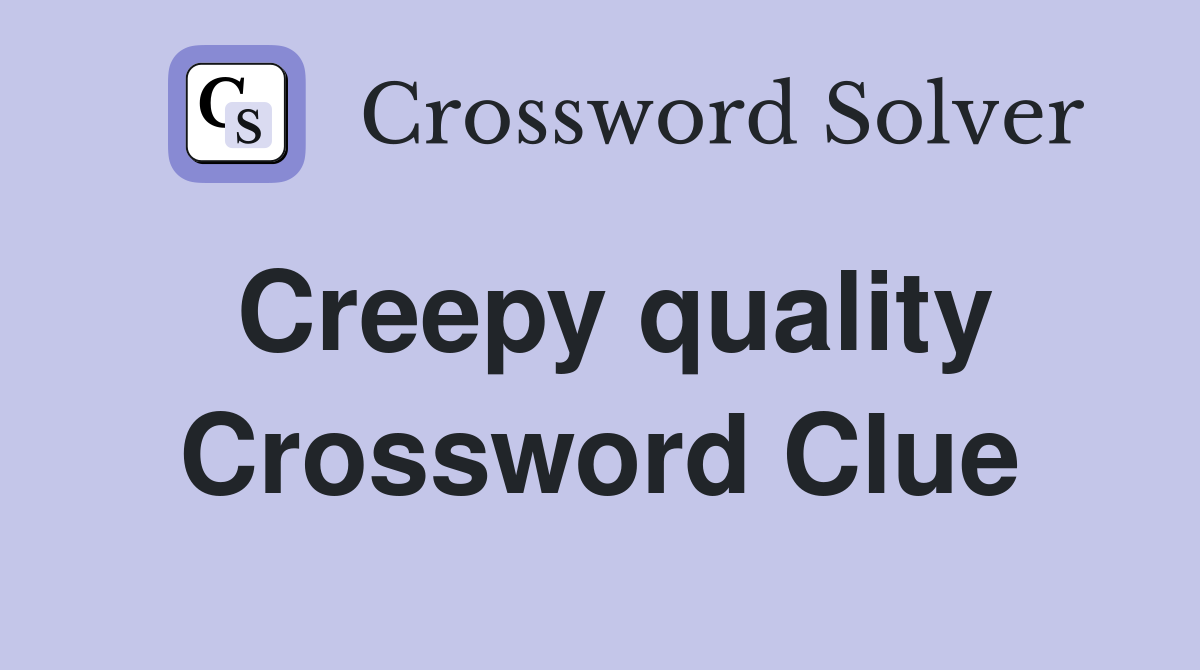 Creepy quality Crossword Clue