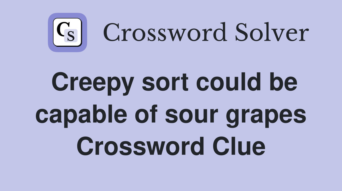 Creepy sort could be capable of sour grapes Crossword Clue