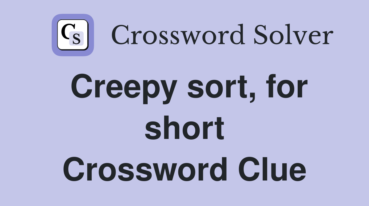 Creepy sort, for short Crossword Clue