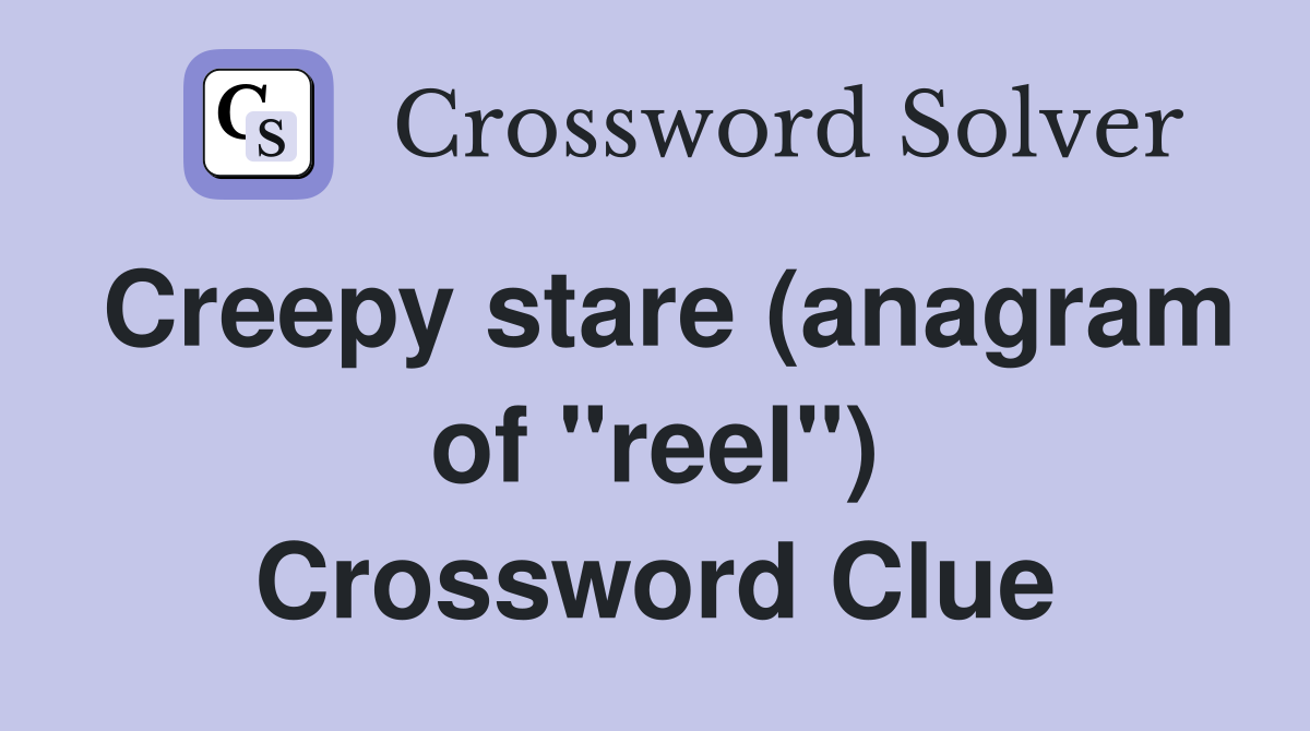 Creepy stare (anagram of "reel") Crossword Clue