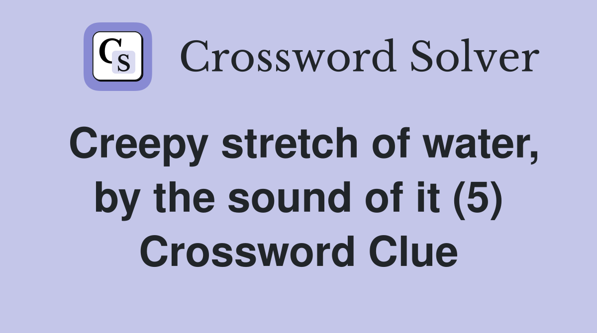 Creepy stretch of water, by the sound of it (5) Crossword Clue