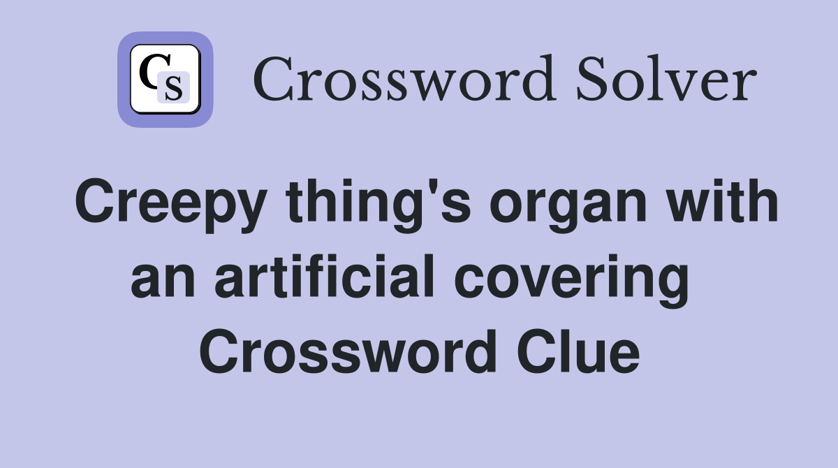 Creepy thing's organ with an artificial covering  Crossword Clue