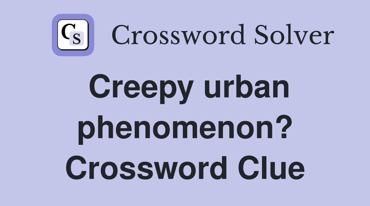 Creepy urban phenomenon? Crossword Clue