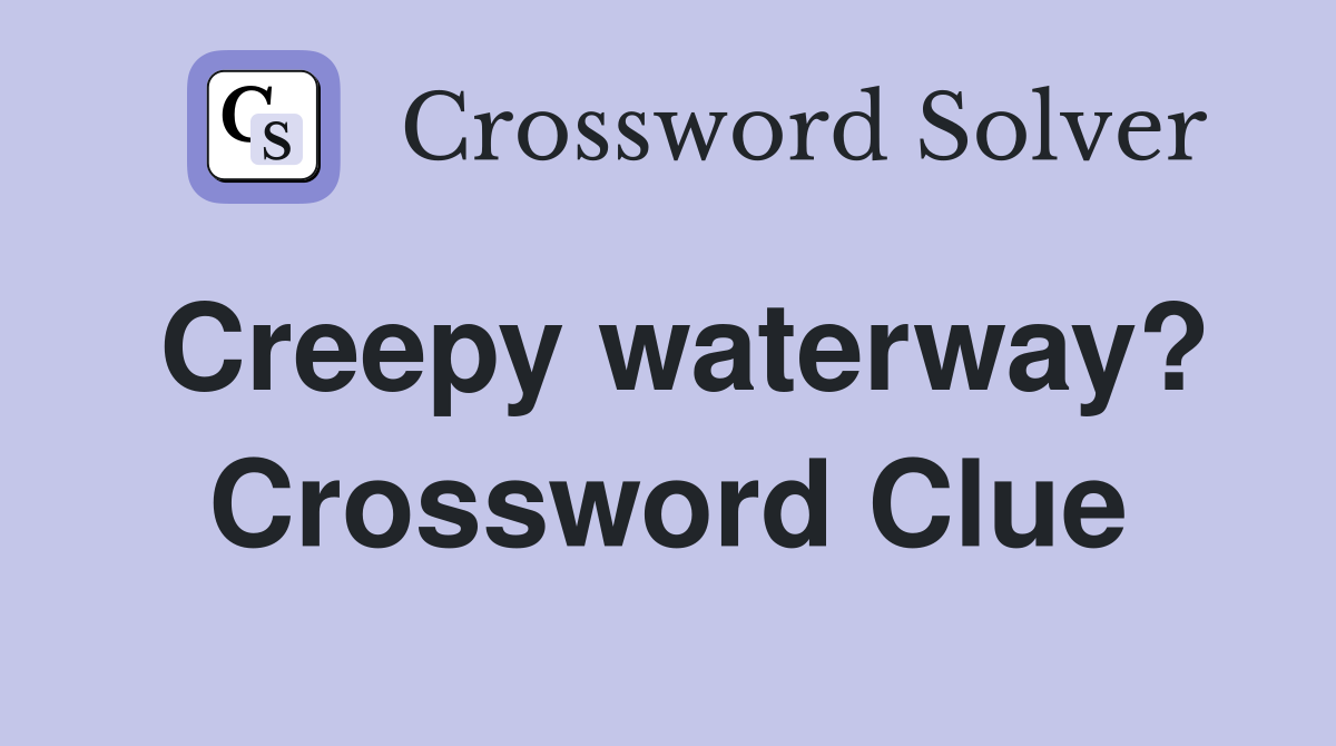 Creepy waterway? Crossword Clue