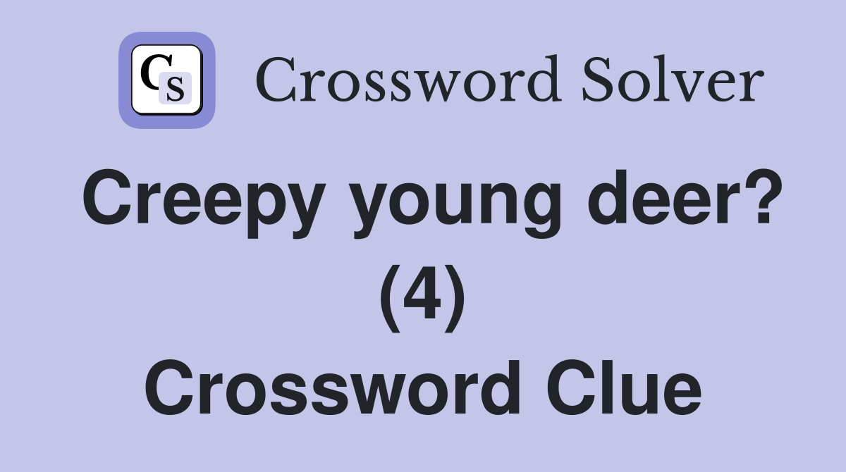 Creepy young deer? (4) Crossword Clue