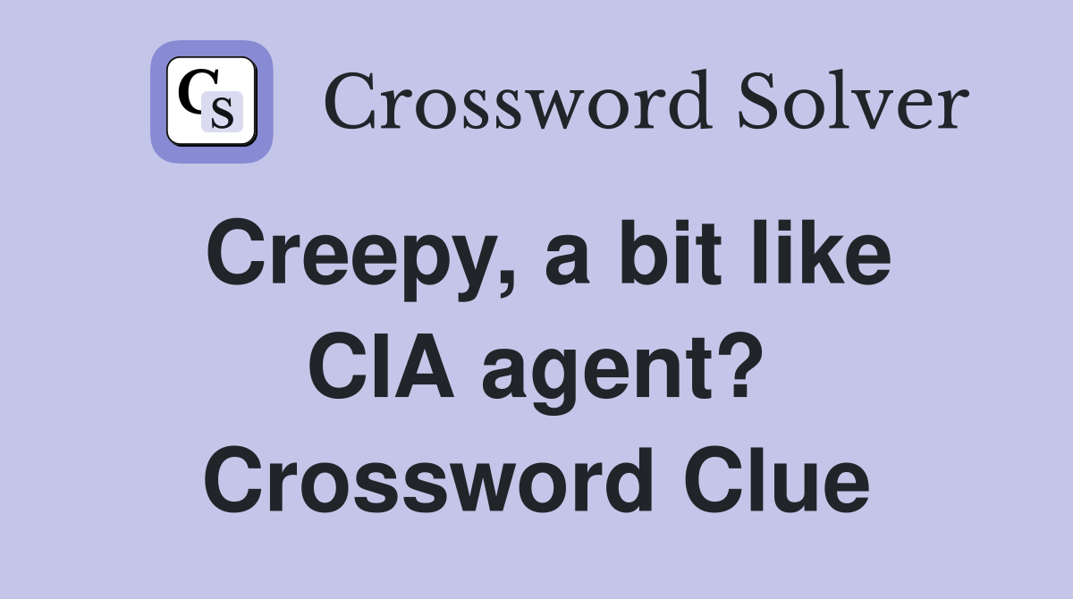 Creepy, a bit like CIA agent? Crossword Clue