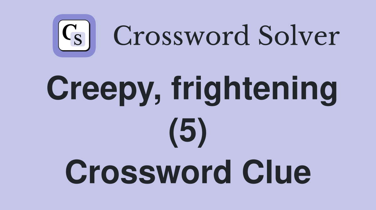 Creepy, frightening (5) Crossword Clue