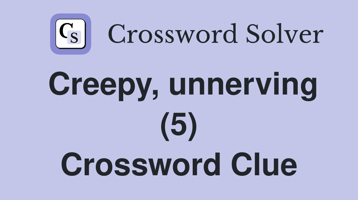 Creepy, unnerving (5) Crossword Clue
