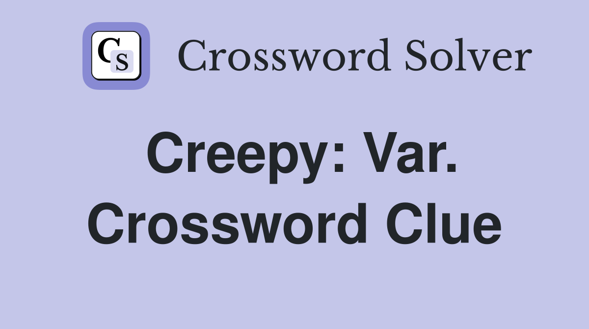 Creepy: Var. Crossword Clue