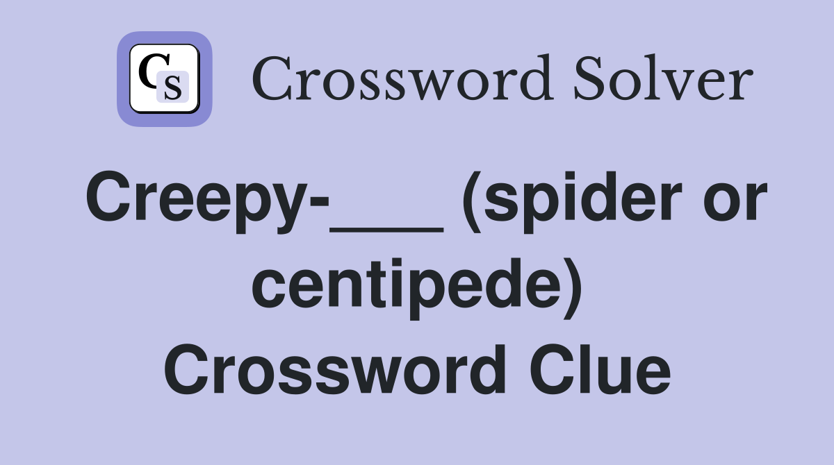 Creepy-___ (spider or centipede) Crossword Clue
