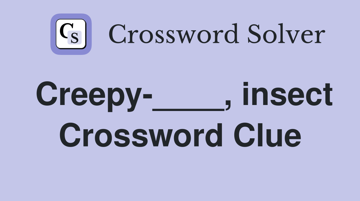 Creepy-____, insect Crossword Clue